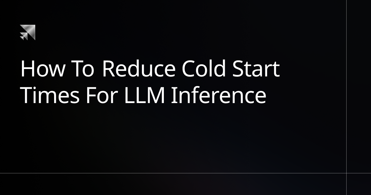 How To Reduce Cold Start Times For LLM Inference | Scale