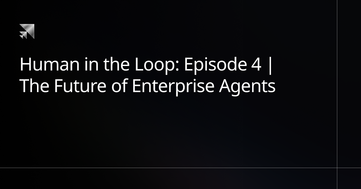 Human in the Loop: Episode 4 | The Future of Enterprise Agents | Blog ...