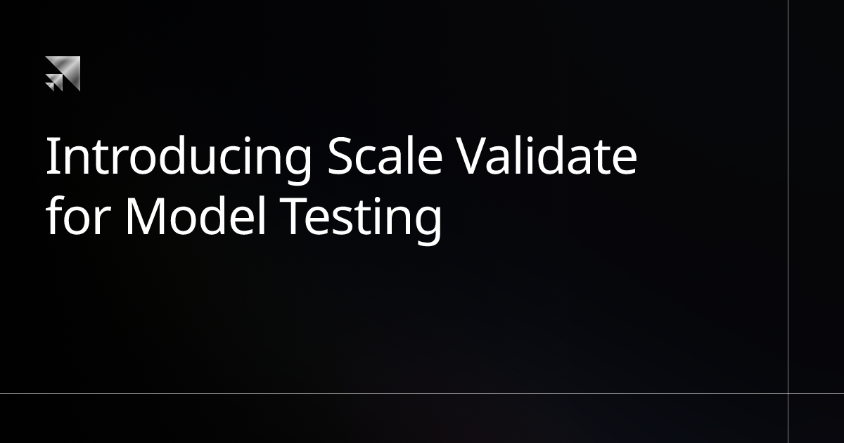 Introducing Scale Validate For Model Testing Blog Scale Ai